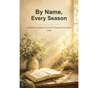 By Name, Every Season: A Mother's Guided Journal for Praying Over Each Child