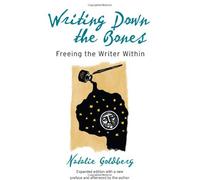 By Natalie Goldberg Writing Down the Bones: Freeing the Writer Within