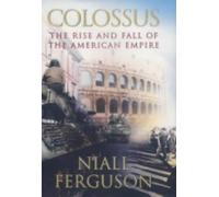 By Niall Ferguson - Colossus: The Rise and Fall of the American Empire