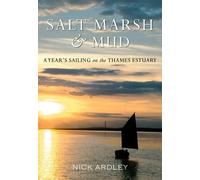 By Nick Ardley Salt Marsh & Mud a Year's Sailing in the Thames Estuary