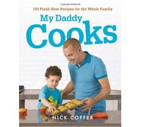 By Nick Coffer My Daddy Cooks: 100 Fresh New Recipes for the Whole Family