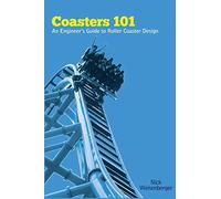 By Nick Weisenberger Coasters 101: An Engineer's Guide to Roller Coaster Design (3rd Edition)