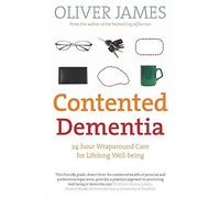 By Oliver James - Contented Dementia: 24-hour Wraparound Care for Lifelong Well-being