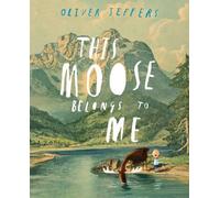 By Oliver Jeffers This Moose Belongs to Me