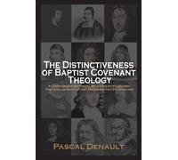 By Pascal Denault The Distinctiveness of Baptist Covenant Theology