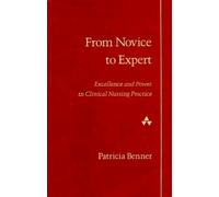 By Patricia Benner RN Ph.D. - From Novice to Expert: Excellence and Power in Clinical Nursing Practice