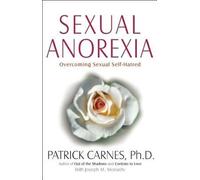 By Patrick Carnes Sexual Anorexia: Overcoming Sexual Self-hatred