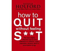 By Patrick Holford - How To Quit Without Feeling S**T: The fast, highly effective way to end addiction to caffeine, sugar, cigarettes, alcohol, illicit or prescription drugs
