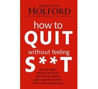 By Patrick Holford - How To Quit Without Feeling S**T: The fast, highly effective way to end addiction to caffeine, sugar, cigarettes, alcohol, illicit or prescription drugs (Export e.)