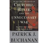 By Patrick J Buchanan ( Author ) [ Churchill, Hitler, and "The Unnecessary War": How Britain Lost Its Empire and the West Lost the World By Jul-2009 Paperback