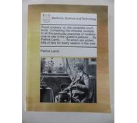 By Patrick Lamb Royal cookery: or, the complete court-cook Containing the choicest receipts in all the particular branches of cookery, now in use in the Queen's ... bills of fare for every season in the year