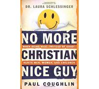 By Paul Coughlin No More Christian Nice Guy: When Being NiceInstead of GoodHurts Men, Women and Children (Reprint)