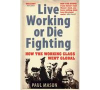 By Paul Mason - Live Working or Die Fighting How the Working Class Went Global by Mason, Paul ( Author ) ON Feb-07-2008, Paperback