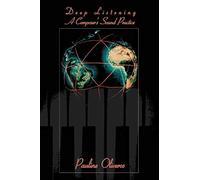 By Pauline Oliveros Deep Listening: A Composer's Sound Practice