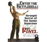 By Pavel Tsatsouline - Enter the Kettlebell!: Strength Secret of the Soviet Supermen