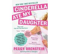 By Peggy Orenstein Cinderella Ate My Daughter: Dispatches from the Front Lines of the New Girlie-Girl Culture (Reprint)