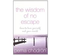 By Pema ChÇôdrÇôn - The Wisdom of No Escape: How to Love Yourself and Your World (New edition)