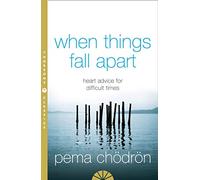 By Pema ChÇôdrÇôn When Things Fall Apart: Heart Advice for Difficult Times (New edition)