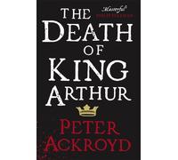 By Peter Ackroyd The Death of King Arthur: The Immortal Legend (Penguin Hardback Classics) (First 1st Edition) [Hardcover]