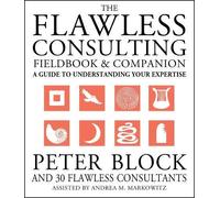 By Peter Block The Flawless Consulting Fieldbook and Companion: A Guide to Understanding Your Expertise (Business) (1st Edition)