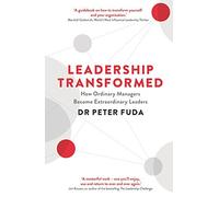 By Peter Fuda Leadership Transformed: How Ordinary Managers Become Extraordinary Leaders [Paperback]