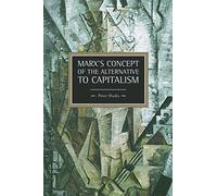 By Peter Hudis - Marx's Concept of the Alternative to Capitalism (Historical Materialism)