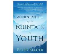 By Peter Kelder The Ancient Secret of the Fountain of Youth