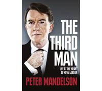 By Peter Mandelson - The Third Man: Life at the Heart of New Labour