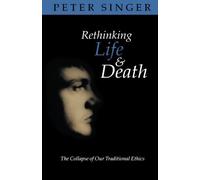 By Peter Singer Rethinking Life & Death: The Collapse of Our Traditional Ethics
