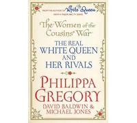 By Philippa Gregory The Women of the Cousins' War: The Real White Queen and Her Rivals