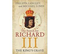 By Philippa Langley The King's Grave: The Search for Richard III