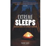 By Phoebe Smith - Extreme Sleeps: Adventures of a Wild Camper
