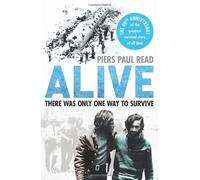 By Piers Paul Read - Alive: There Was Only One Way to Survive