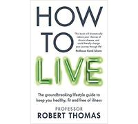 By Professor Robert Thomas How to Live The groundbreaking lifestyle guide to keep you healthy fit and free of illness Paperback - 17 Sept 2020