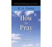 By R.A. Torrey How to Pray: Praying with Power and Authority (Essential Classics) [Paperback]