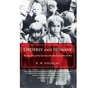 By R.m. Douglas - Orderly and Humane: The Expulsion of the Germans After the Second World War