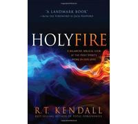 By R. T. Kendall Holy Fire: A Balanced, Biblical Look at the Holy Spirit's Work in Our Lives