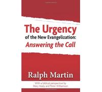 By Ralph Martin The Urgency of the New Evangelization