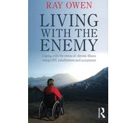 By Ray Owen - Living with the Enemy: Coping with the stress of chronic illness using CBT, mindfulness and acceptance