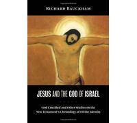 By Richard Bauckham Jesus and the God of Israel: God Crucified and Other Studies on the New Testament's Christology of Divine Identity
