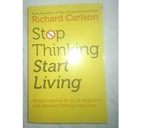 By Richard Carlson - Stop Thinking, Start Living: Discover Lifelong Happiness (Book Artwork May Vary) (New)