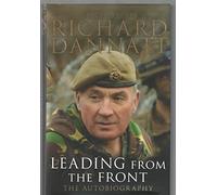By Richard Dannatt Leading from the Front: An autobiography (First Edition)