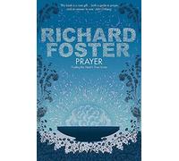 By Richard Foster - Prayer: Finding the Heart's True Home