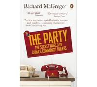 By Richard McGregor - The Party: The Secret World of China's Communist Rulers: 1.3 Billion People, 1 Secret Regime
