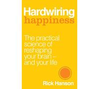 By Rick Hanson - Hardwiring Happiness: The Practical Science of Reshaping Your Brain - and Your Life