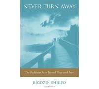 By Rigdzin Shikpo Never Turn Away: The Buddhist Path Beyond Hope and Fear (1st Edition)