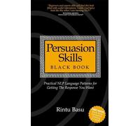 By Rintu Basu Persuasion Skills Black Book: Practical NLP Language Patterns for Getting The Response You Want