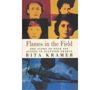 By Rita Kramer Flames in the Field: The Story of Four SOE Agents in Occupied France