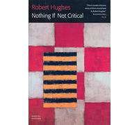 By Robert Hughes Nothing If Not Critical: Selected Essays on Art and Artists (New Ed)