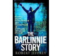 By Robert Jeffrey The Barlinnie Story: Riots, Death, Retribution and Redemption in Scotland's Infamous Prison